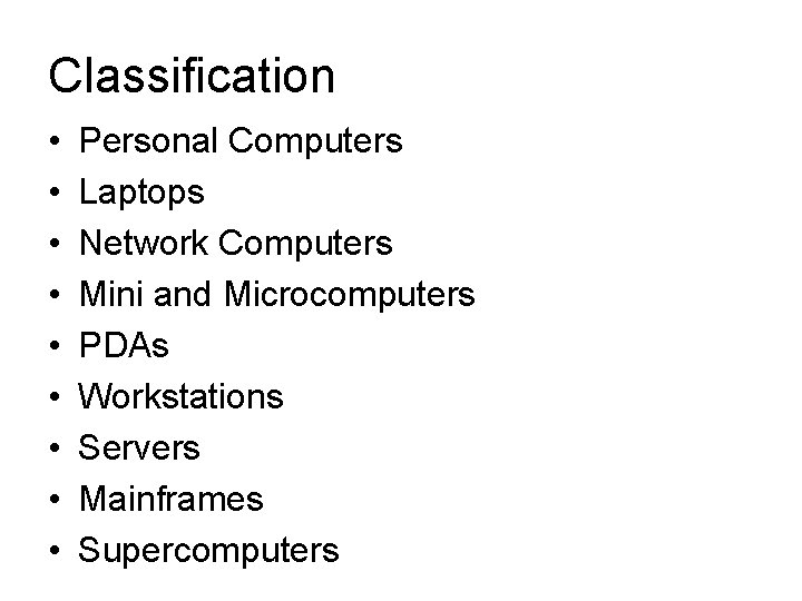 Classification • • • Personal Computers Laptops Network Computers Mini and Microcomputers PDAs Workstations