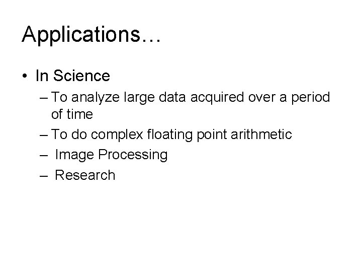 Applications… • In Science – To analyze large data acquired over a period of