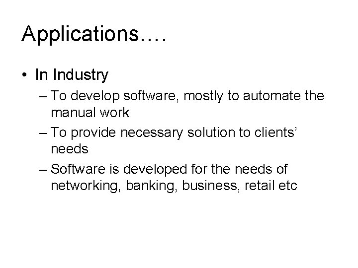 Applications…. • In Industry – To develop software, mostly to automate the manual work