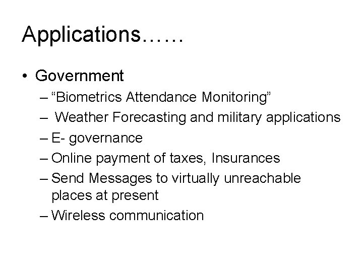 Applications…… • Government – “Biometrics Attendance Monitoring” – Weather Forecasting and military applications –