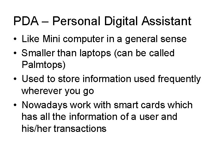 PDA – Personal Digital Assistant • Like Mini computer in a general sense •
