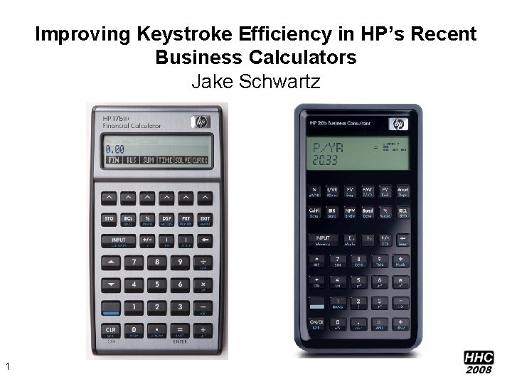 Improving Keystroke Efficiency in HP’s Recent Business Calculators Jake Schwartz 1 