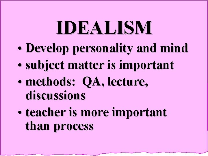 IDEALISM • Develop personality and mind • subject matter is important • methods: QA,