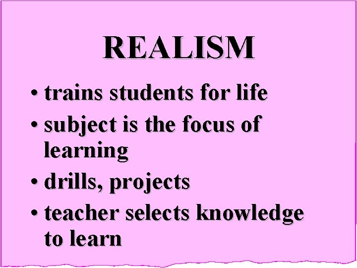 REALISM • trains students for life • subject is the focus of learning •