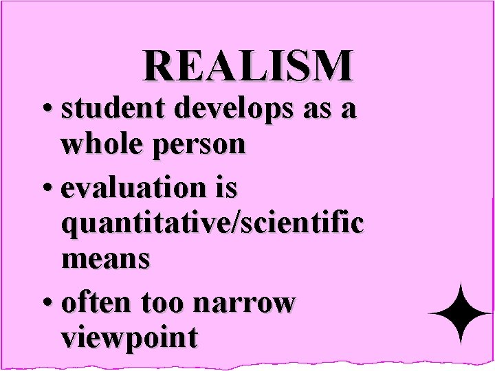 REALISM • student develops as a whole person • evaluation is quantitative/scientific means •