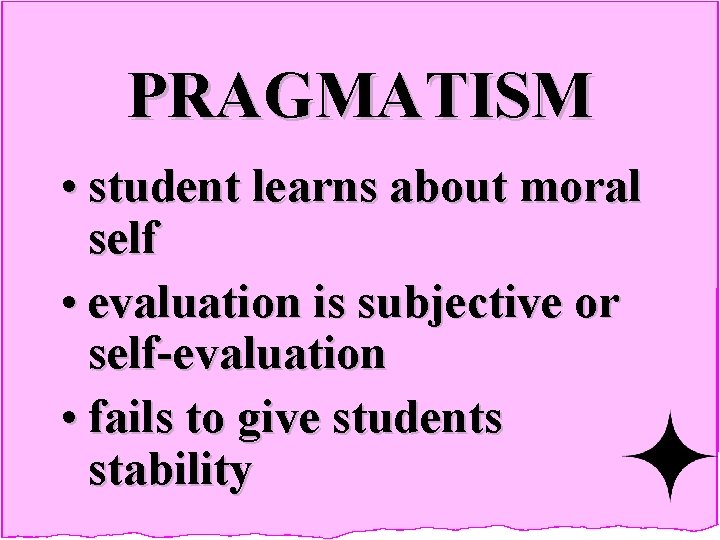 PRAGMATISM • student learns about moral self • evaluation is subjective or self-evaluation •