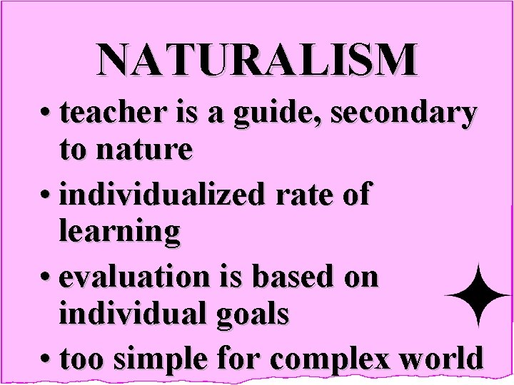 NATURALISM • teacher is a guide, secondary to nature • individualized rate of learning