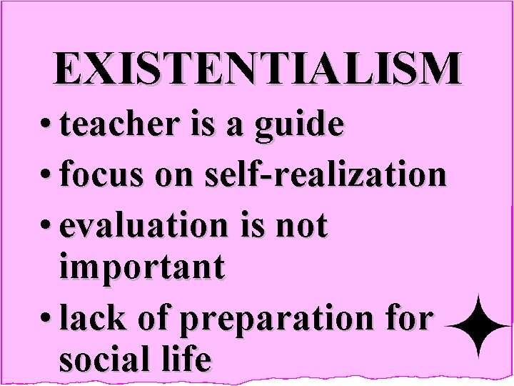 EXISTENTIALISM • teacher is a guide • focus on self-realization • evaluation is not