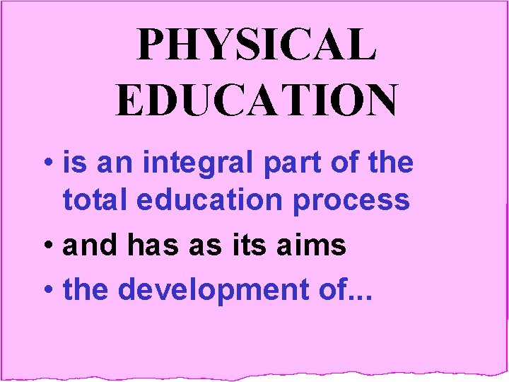 PHYSICAL EDUCATION • is an integral part of the total education process • and