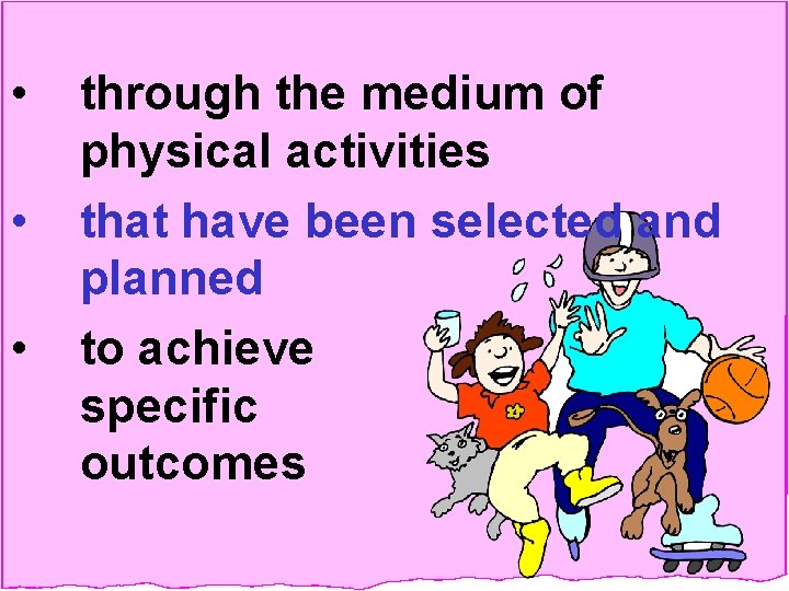  • • • through the medium of physical activities that have been selected