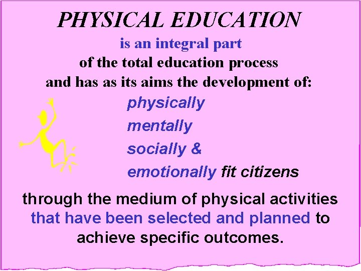 PHYSICAL EDUCATION is an integral part of the total education process and has as