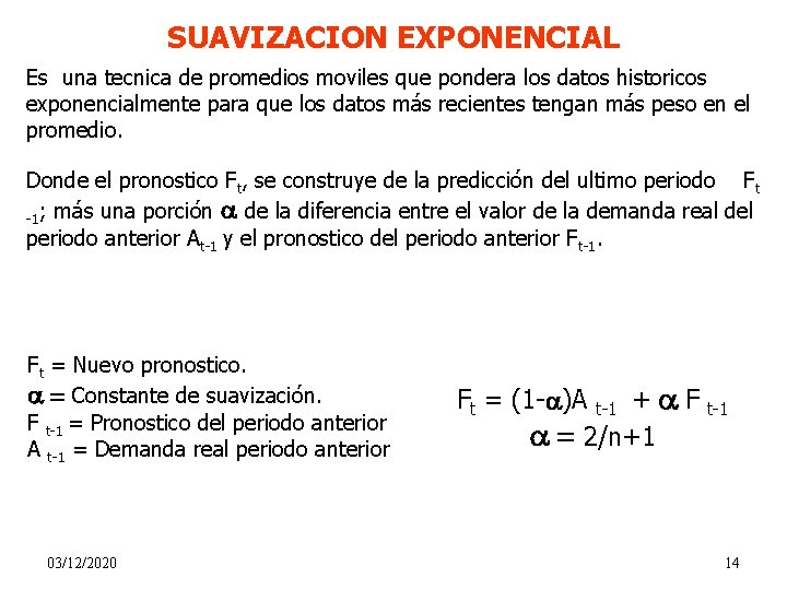 SUAVIZACION EXPONENCIAL Es una tecnica de promedios moviles que pondera los datos historicos exponencialmente