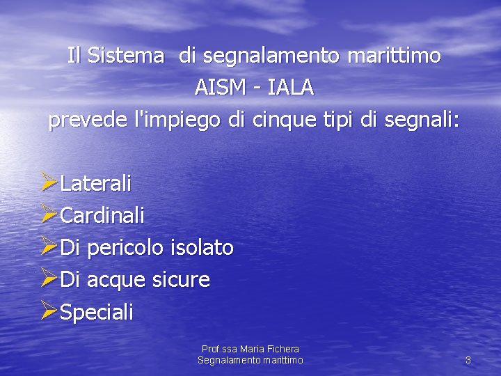 Il Sistema di segnalamento marittimo AISM - IALA prevede l'impiego di cinque tipi di
