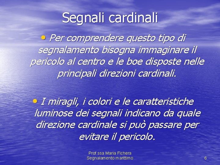 Segnali cardinali • Per comprendere questo tipo di segnalamento bisogna immaginare il pericolo al