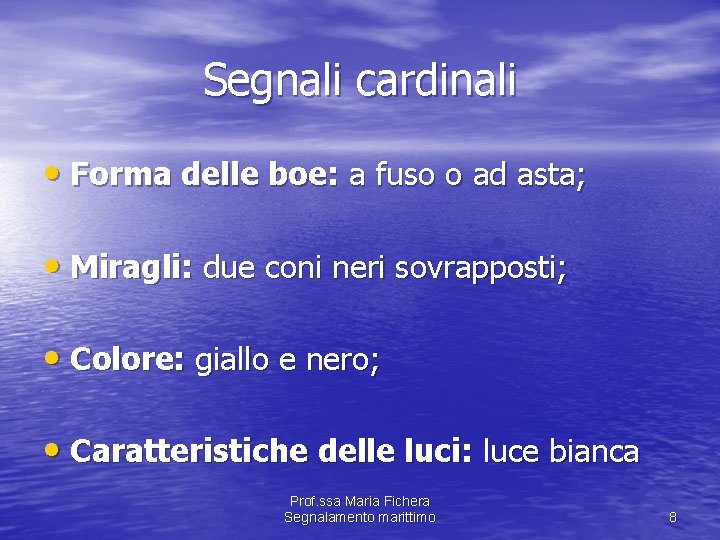 Segnali cardinali • Forma delle boe: a fuso o ad asta; • Miragli: due