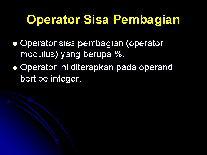 Operator Sisa Pembagian Operator sisa pembagian (operator modulus) yang berupa %. l Operator ini