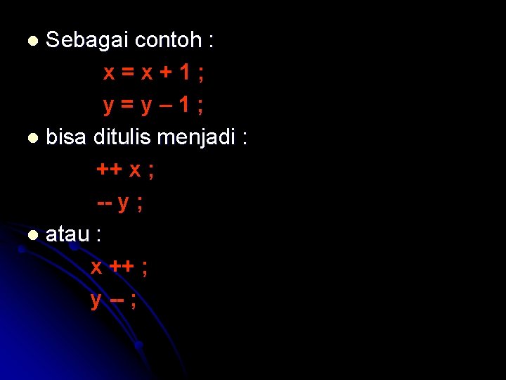 Sebagai contoh : x=x+1; y=y– 1; l bisa ditulis menjadi : ++ x ;