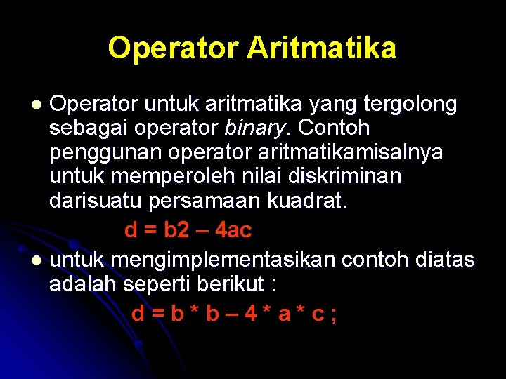 Operator Aritmatika Operator untuk aritmatika yang tergolong sebagai operator binary. Contoh penggunan operator aritmatikamisalnya