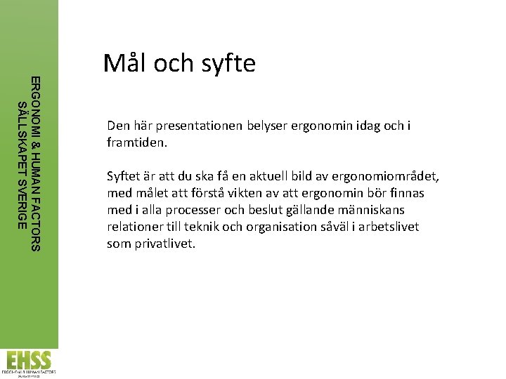 ERGONOMI & HUMAN FACTORS SÄLLSKAPET SVERIGE Mål och syfte Den här presentationen belyser ergonomin