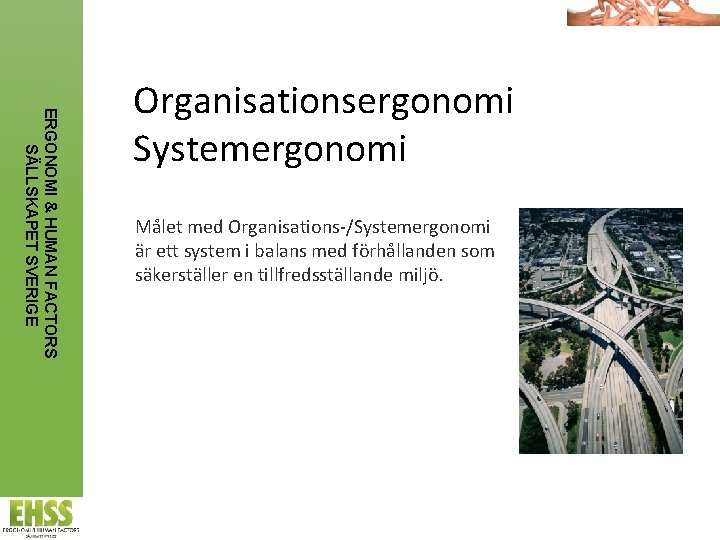 ERGONOMI & HUMAN FACTORS SÄLLSKAPET SVERIGE Organisationsergonomi Systemergonomi Målet med Organisations-/Systemergonomi är ett system