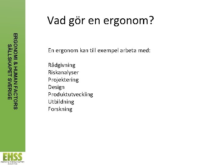 Vad gör en ergonom? ERGONOMI & HUMAN FACTORS SÄLLSKAPET SVERIGE En ergonom kan till