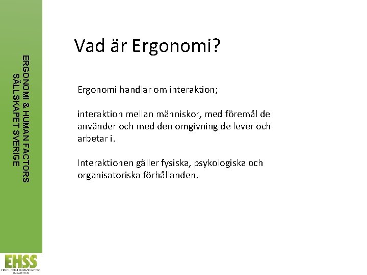 ERGONOMI & HUMAN FACTORS SÄLLSKAPET SVERIGE Vad är Ergonomi? Ergonomi handlar om interaktion; interaktion