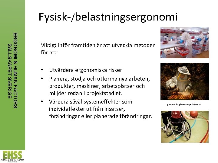 Fysisk-/belastningsergonomi ERGONOMI & HUMAN FACTORS SÄLLSKAPET SVERIGE Viktigt inför framtiden är att utveckla metoder