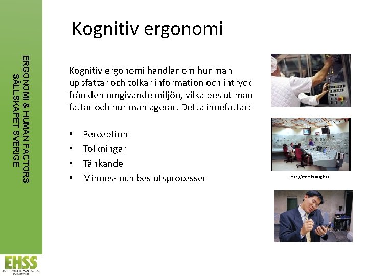  Kognitiv ergonomi ERGONOMI & HUMAN FACTORS SÄLLSKAPET SVERIGE Kognitiv ergonomi handlar om hur