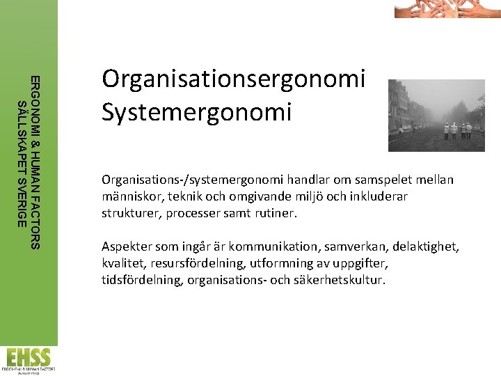 ERGONOMI & HUMAN FACTORS SÄLLSKAPET SVERIGE Organisationsergonomi Systemergonomi Organisations-/systemergonomi handlar om samspelet mellan människor,