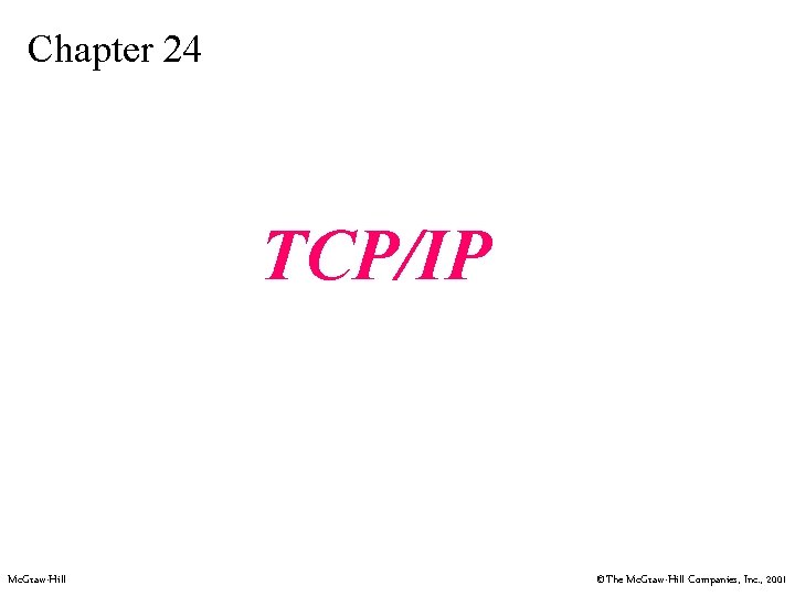 Chapter 24 TCP/IP Mc. Graw-Hill ©The Mc. Graw-Hill Companies, Inc. , 2001 