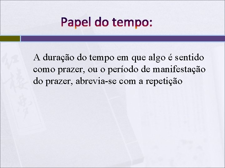 Papel do tempo: A duração do tempo em que algo é sentido como prazer,