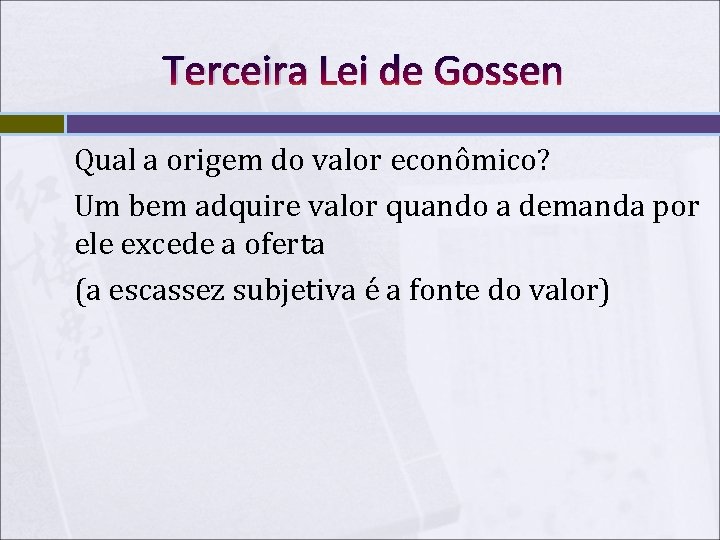 Terceira Lei de Gossen Qual a origem do valor econômico? Um bem adquire valor