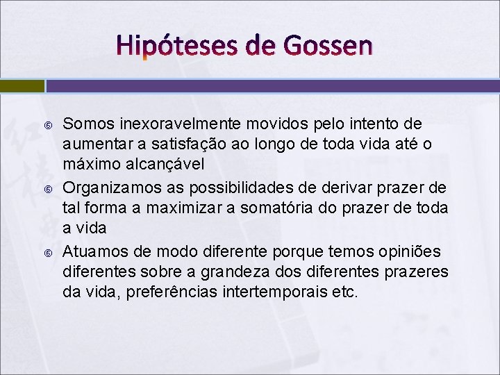 Hipóteses de Gossen Somos inexoravelmente movidos pelo intento de aumentar a satisfação ao longo