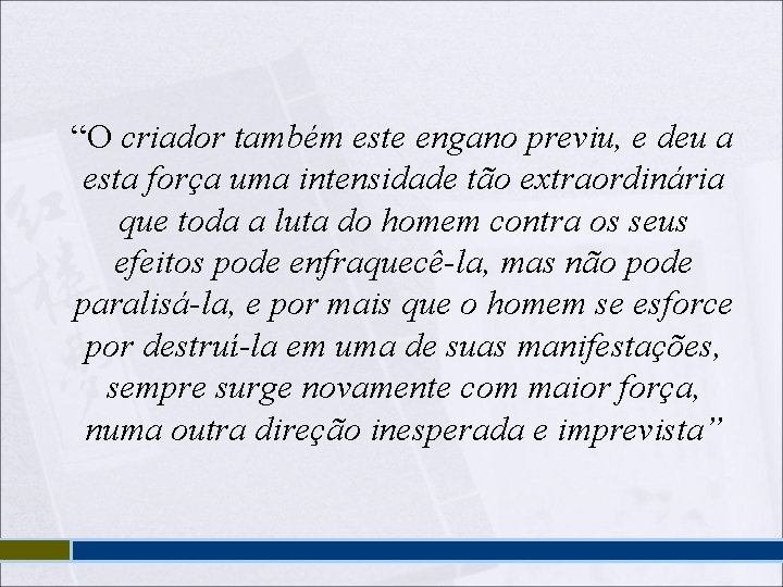 “O criador também este engano previu, e deu a esta força uma intensidade tão