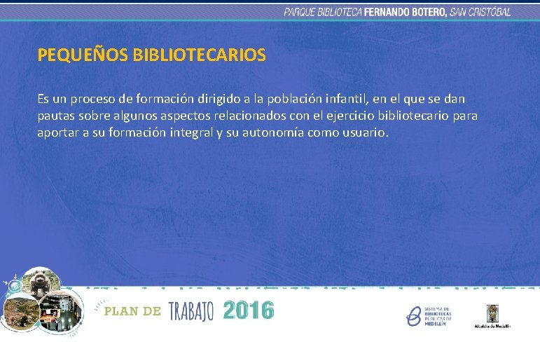 PEQUEÑOS BIBLIOTECARIOS Es un proceso de formación dirigido a la población infantil, en el