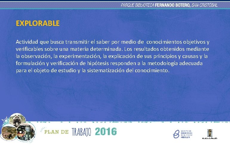 EXPLORABLE Actividad que busca transmitir el saber por medio de conocimientos objetivos y verificables