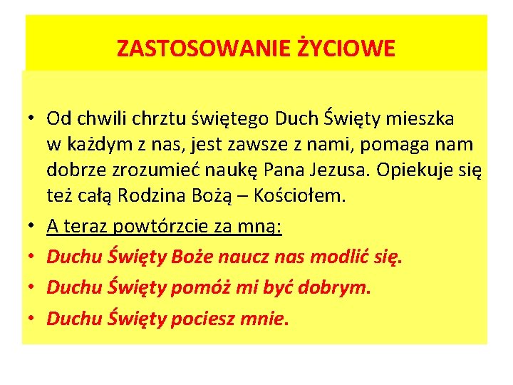 ZASTOSOWANIE ŻYCIOWE • Od chwili chrztu świętego Duch Święty mieszka w każdym z nas,