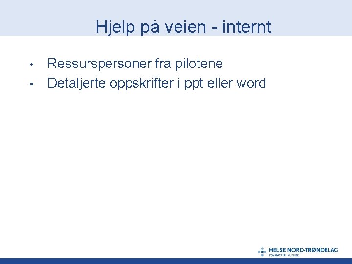 Hjelp på veien - internt • • Ressurspersoner fra pilotene Detaljerte oppskrifter i ppt