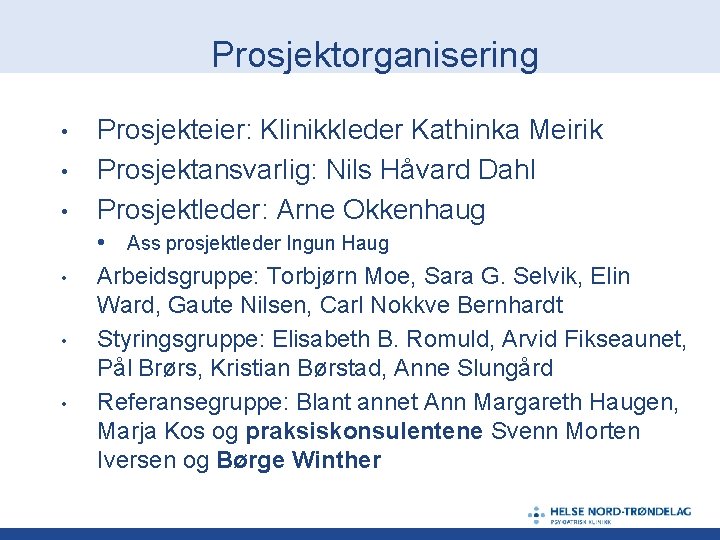 Prosjektorganisering • • • Prosjekteier: Klinikkleder Kathinka Meirik Prosjektansvarlig: Nils Håvard Dahl Prosjektleder: Arne