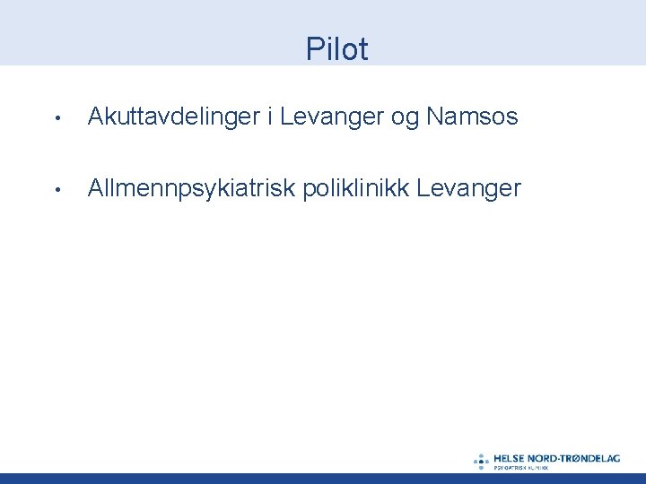 Pilot • Akuttavdelinger i Levanger og Namsos • Allmennpsykiatrisk poliklinikk Levanger 