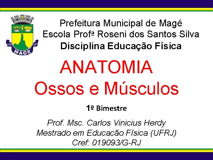 Prefeitura Municipal de Magé Escola Profª Roseni dos Santos Silva Disciplina Educação Física ANATOMIA Prefeitura Municipal de Magé Escola Profª Roseni dos Santos Silva Disciplina Educação Física ANATOMIA