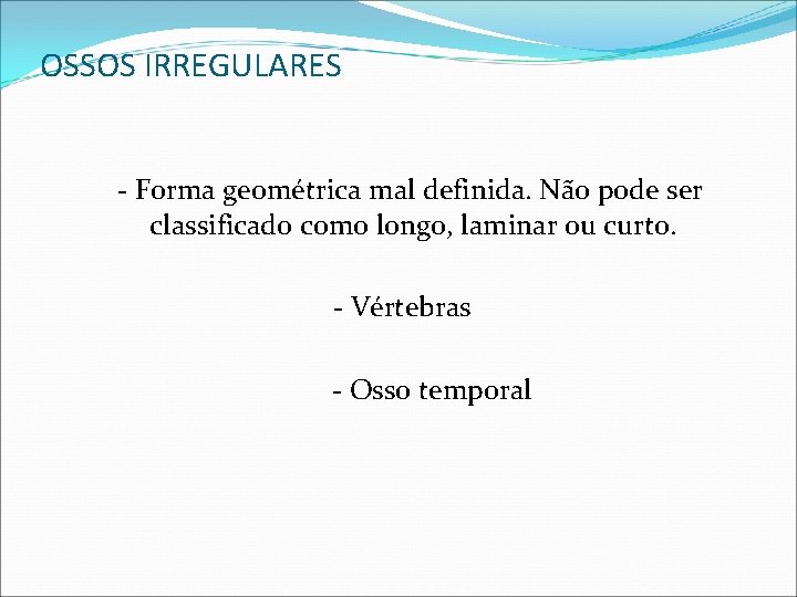 OSSOS IRREGULARES - Forma geométrica mal definida. Não pode ser classificado como longo, laminar OSSOS IRREGULARES - Forma geométrica mal definida. Não pode ser classificado como longo, laminar