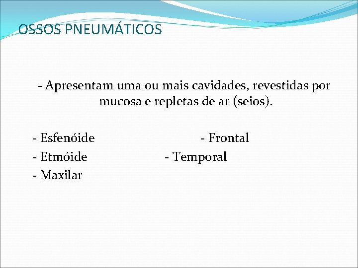OSSOS PNEUMÁTICOS - Apresentam uma ou mais cavidades, revestidas por mucosa e repletas de OSSOS PNEUMÁTICOS - Apresentam uma ou mais cavidades, revestidas por mucosa e repletas de