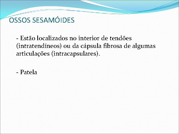 OSSOS SESAMÓIDES - Estão localizados no interior de tendões (intratendíneos) ou da cápsula fibrosa OSSOS SESAMÓIDES - Estão localizados no interior de tendões (intratendíneos) ou da cápsula fibrosa