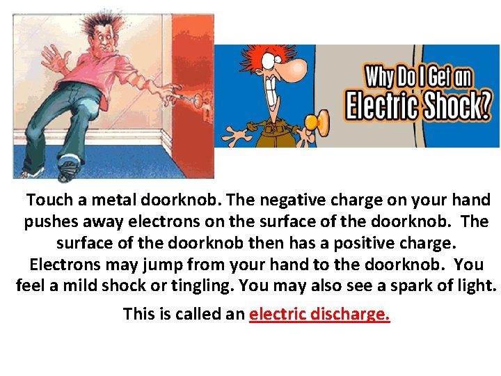 Touch a metal doorknob. The negative charge on your hand pushes away electrons on