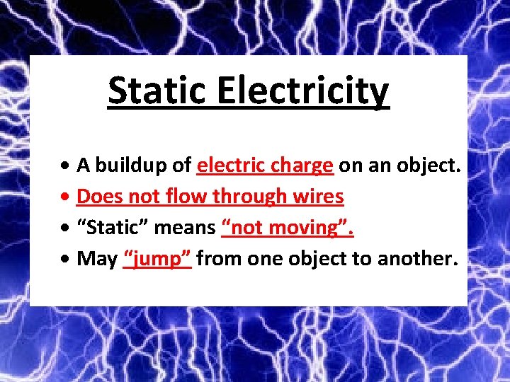 Static Electricity A buildup of electric charge on an object. Does not flow through