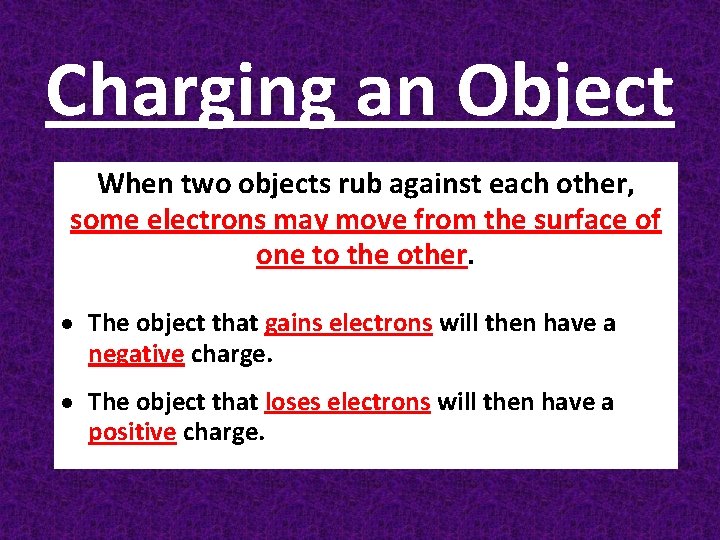 Charging an Object When two objects rub against each other, some electrons may move
