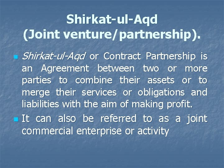 Shirkat-ul-Aqd (Joint venture/partnership). n n Shirkat-ul-Aqd or Contract Partnership is an Agreement between two