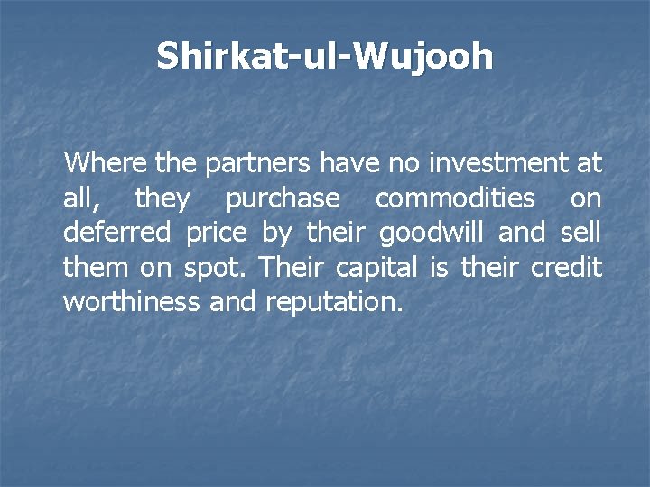 Shirkat-ul-Wujooh Where the partners have no investment at all, they purchase commodities on deferred