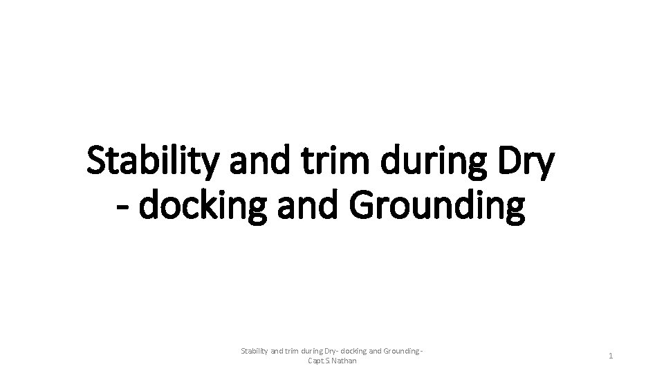 Stability and trim during Dry - docking and Grounding Stability and trim during Dry-